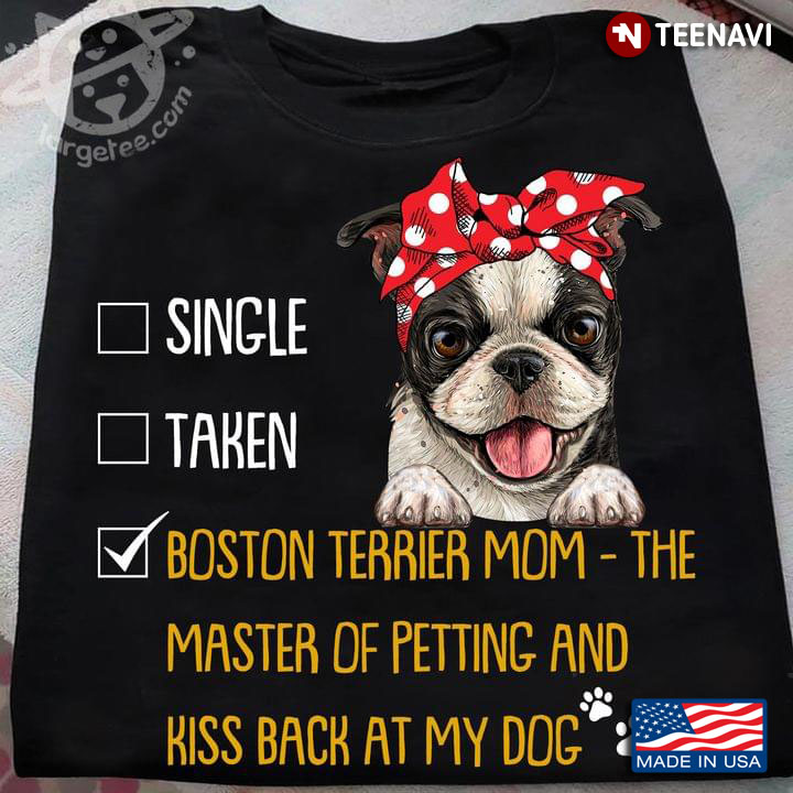 Single Taken  Boston  Terrier Mom The Master Of Petting And Kiss Back At My Dog