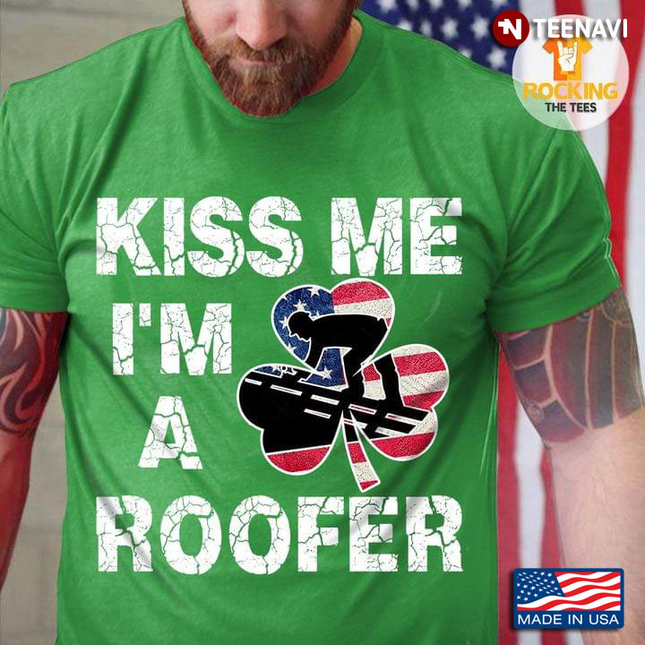Kiss Me I'm A Roofer American Flag Shamrock