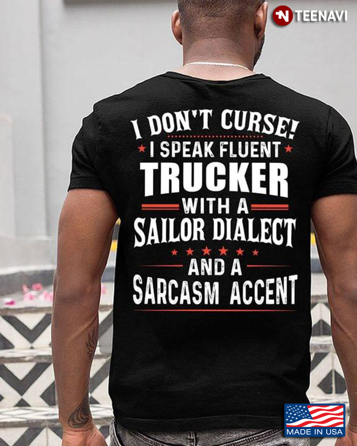 I Don't Curse I Speak Fluent Trucker With A Sailor Dialect And A Sarcasm Accent New Version