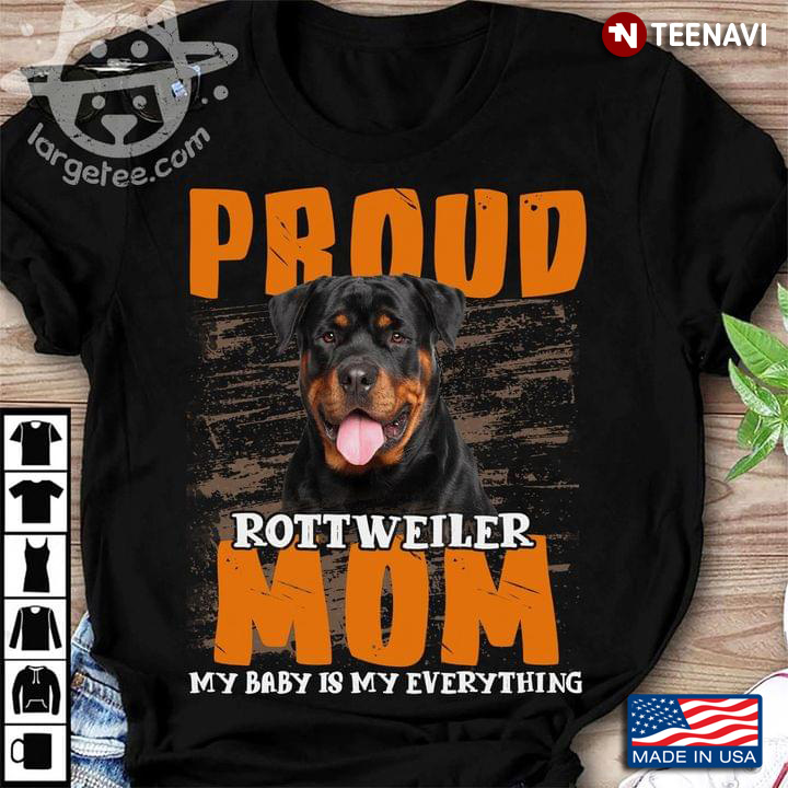 Proud Rottweiler Mom My Baby Is My Everything