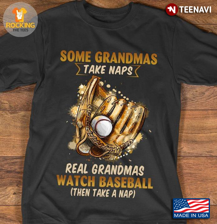 Some Grandmas Take Naps Real Grandmas Watch Baseball Then Take A Nap