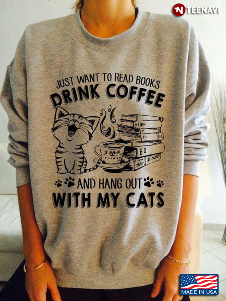 Just Want To Read Books Drink Coffee And Hang Out With My Cats