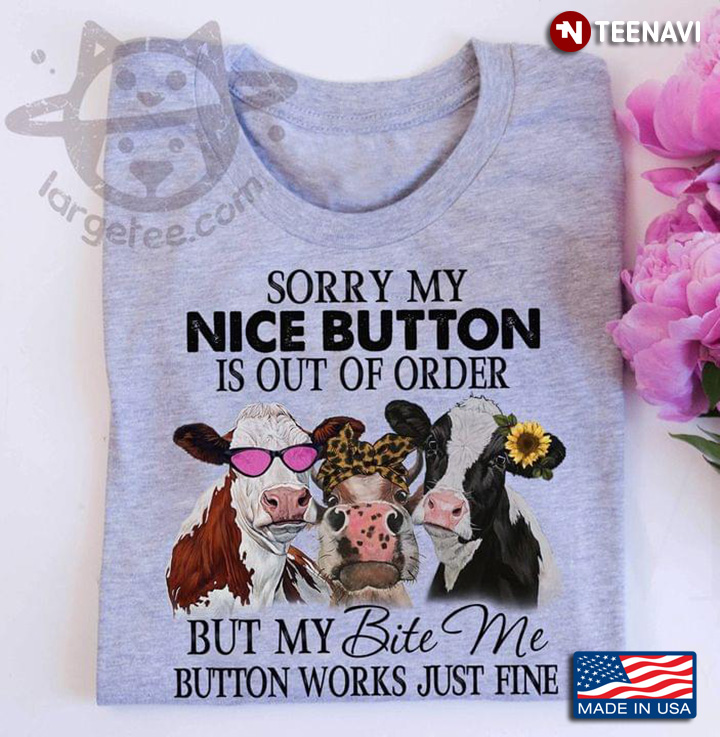 Sorry My Nice Button Is Out Of Order But My Bite Me Button Works Just Fine Heifers