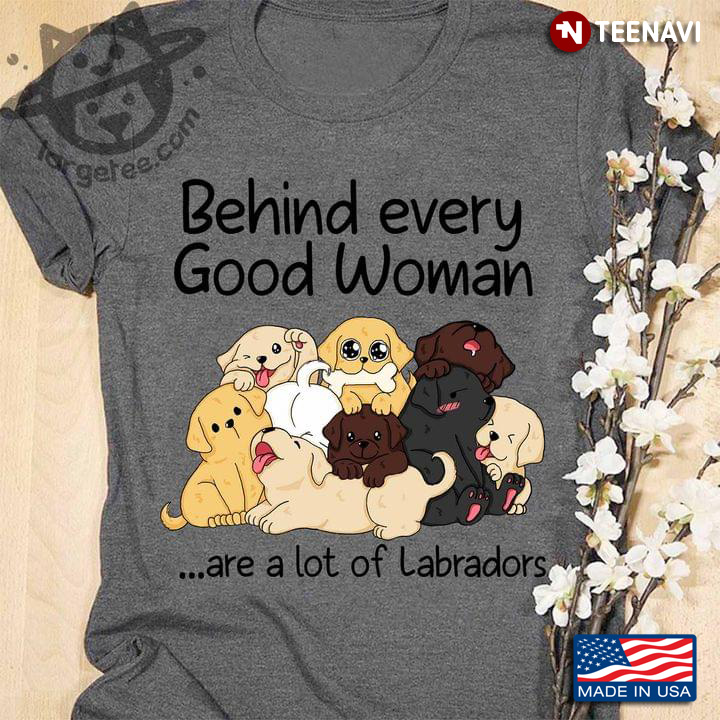 Behind Every Good Woman Are A Lot Of Labradors