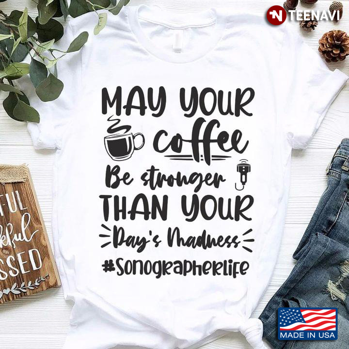May Your Coffee Be Stronger Than Your Day's Madness #Sonographerlife