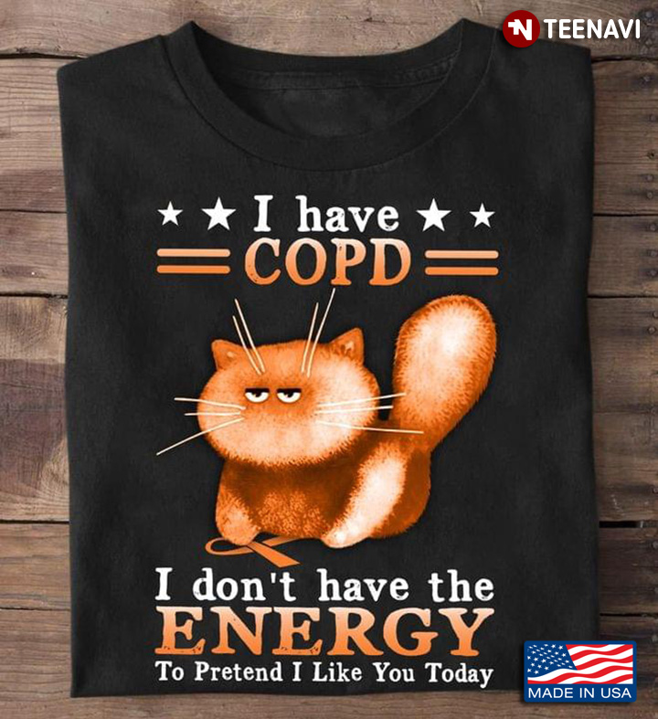Cat I Have COPD I Don't Have The Energy To Pretend I Like You Today