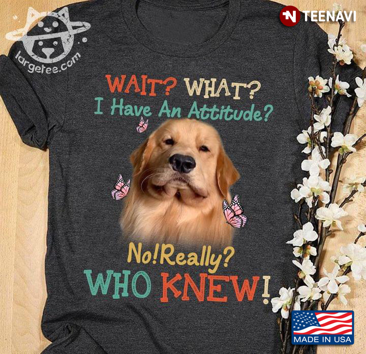 Golden Retriever Wait What I Have An Attitude No Really Who Knew