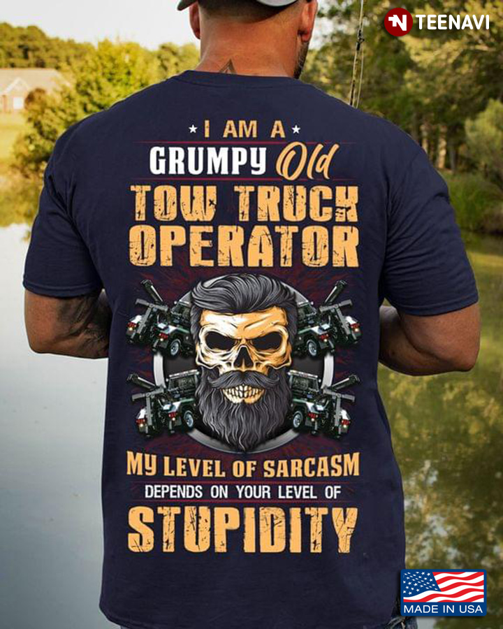 I Am A Grumpy Old Tow Truck Operator My Level Of Sarcasm Depends On Your Level Of Stupidity