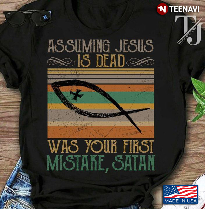 Assuming Jesus Is Dead Was Your First Mistake Satan