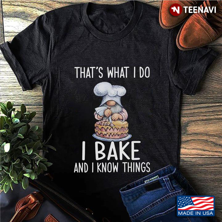 That's What I Do I Bake And I Know Things Gnome