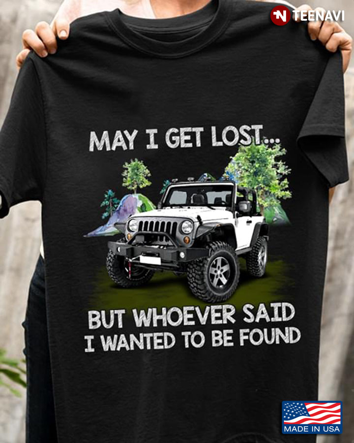 May I Get Lost But Whoever Said I Wanted To Be Found Jeep