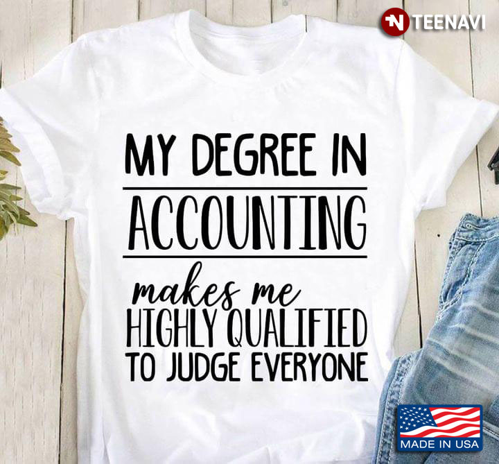My Degree In Accouting Makes Me Highly Qualified To Judge Everyone