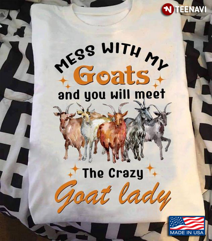Mess With My Goats And You Will Meet The Crazy Goat Lady