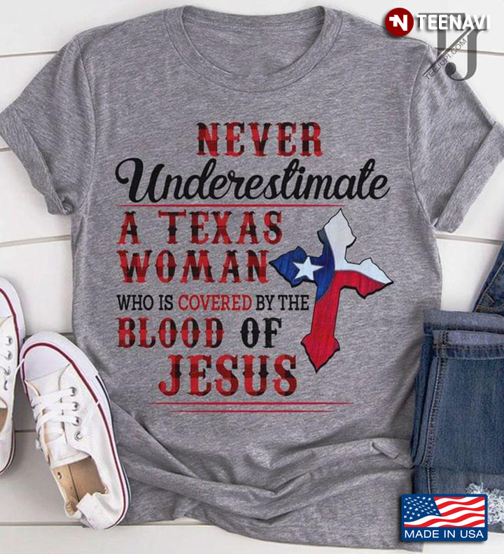 Never Underestimate A Texas Woman Who Is Covered By The Blood Of Jesus