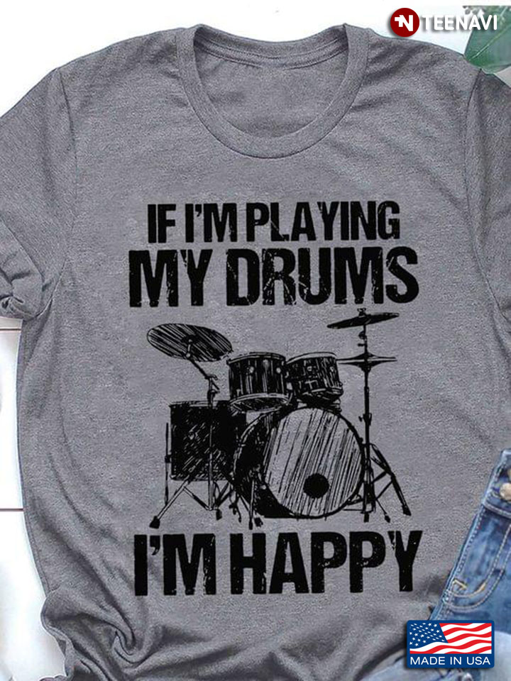 If I'm Playing My Drums I'm Happy Drummer