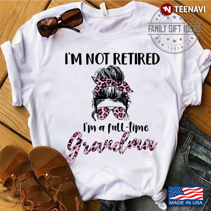 I'm Not Retired I'm A Full-time Grandma