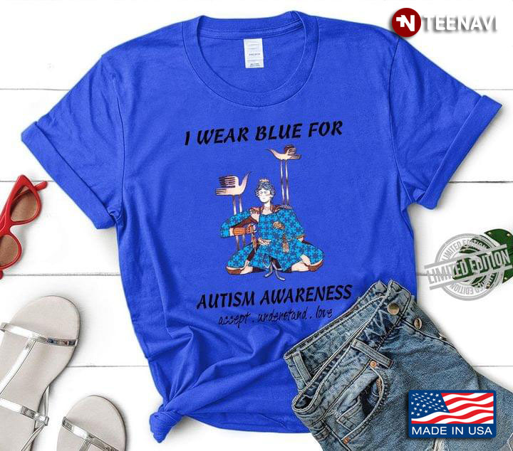 I Wear Blue For Autism Awareness Accept Understand Love New Version