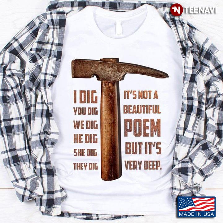 Hammer I Dig You Dig We Dig He Dig She Dig They Dig It''s Not A Beautiful Poem But It's Very Deep