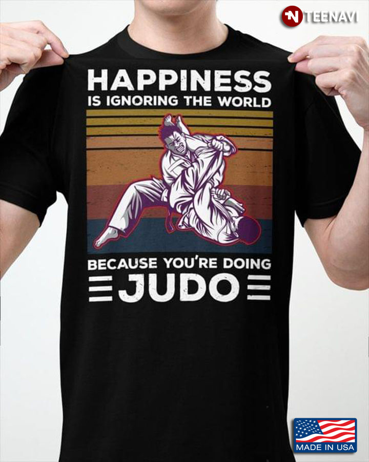 Happiness Is Ignoring The World Because You're Doing Judo New Version