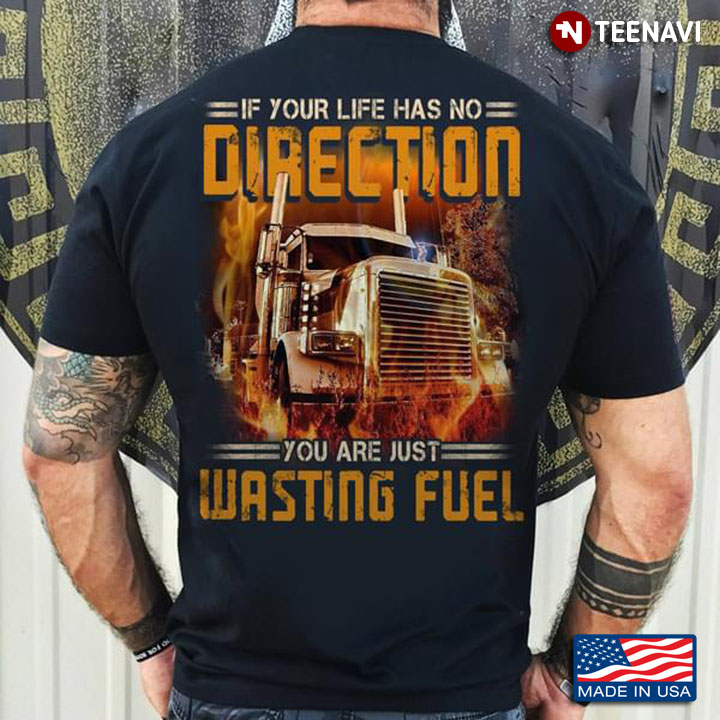 If Your Life Has No Direction You Are Just Wasting Fuel Trucker Flame