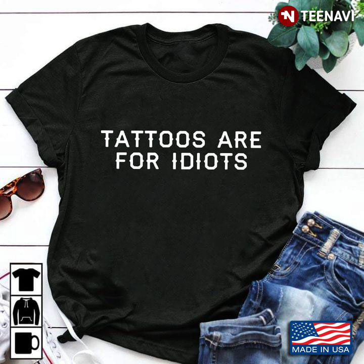 Tattoos Are For Idiots