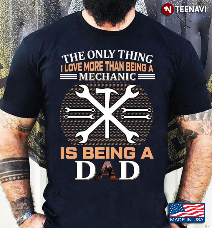 The Only Thing I Love More Than Being A Mechanic Is Being A Dad