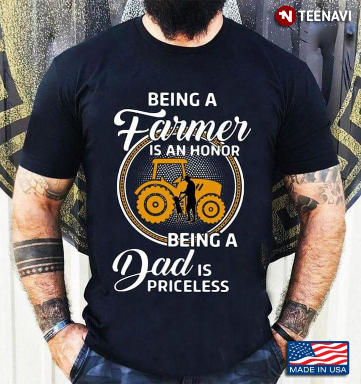 Being A Farmer Is An Honor Being A Dad Is Priceless