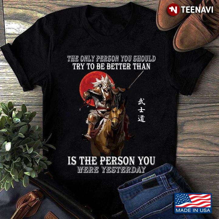 Samurai With Horse The Only Person You Should Try To Be Better Than Is The Person You Were Yesterday