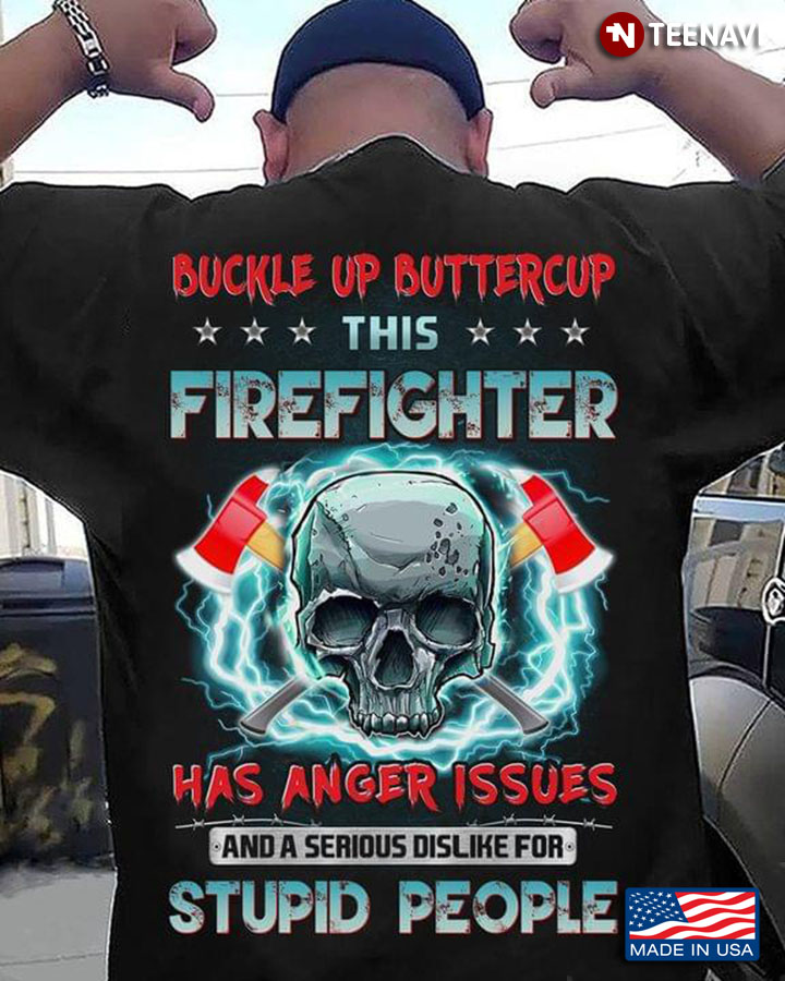 Skull Buckle Up Buttercup This Firefighter Has Anger Issues And A Serious Dislike For Stupid People