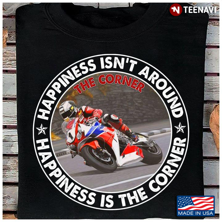 Motorcycle Racer Happiness Isn’t Around The Corner Happiness Is The Corner