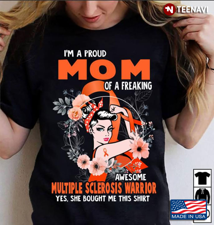 I’m A Proud Mom Of A Freaking Awesome Multiple Sclerosis Warrior Yes She Bought Me This Shirt