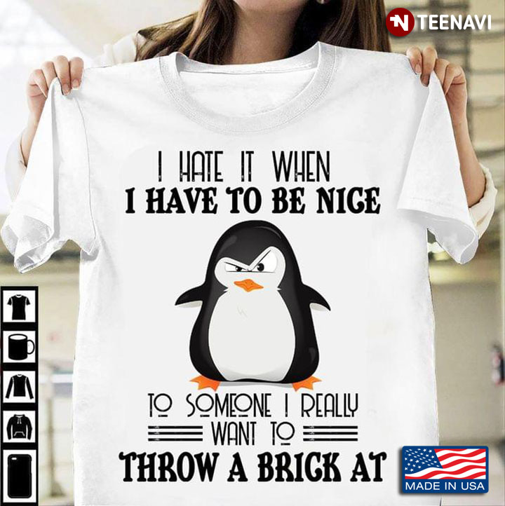 Grumpy Penguin I Hate It When I Have To Be Nice To Someone I Really Want To Throw  Brick At