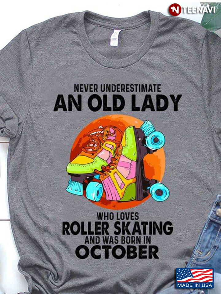 Never Underestimate An Old Lady Who Loves Roller Skating And Was Born In October