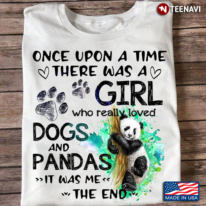 Once Upon A Time There Was A Girl Who Really Loved Dogs And Pandas It Was Me The End