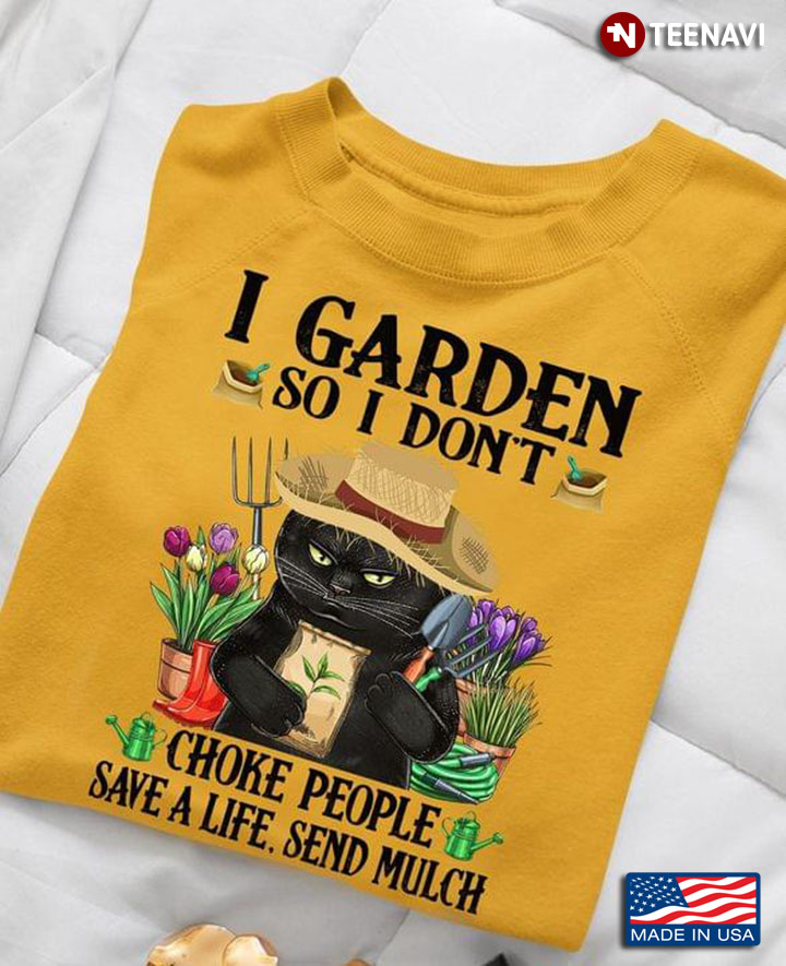 Cat I Garden So I Don't Choke People Save A Life Send Mulch