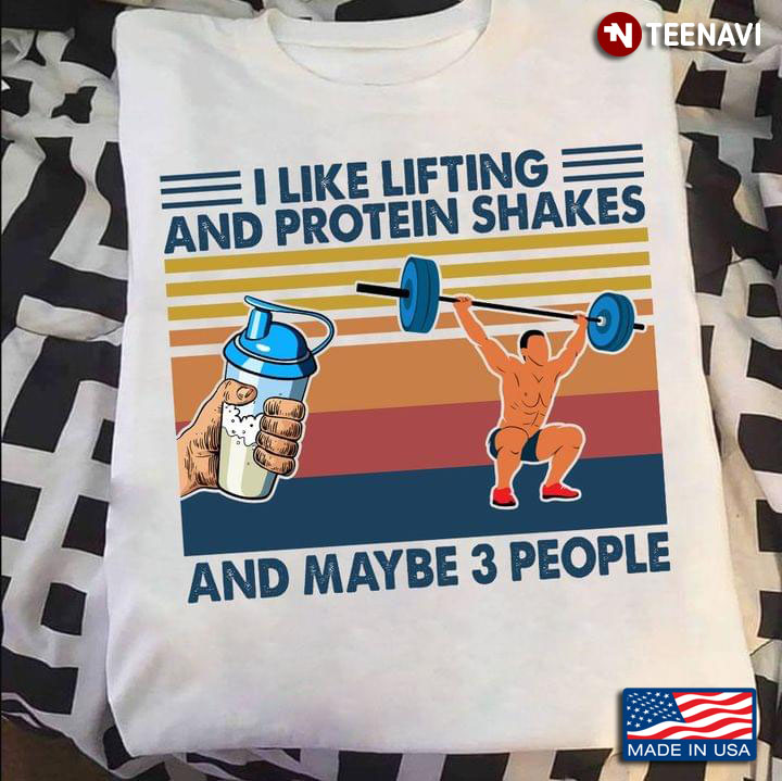 I Like Lifting And Protein Shakes And Maybe 3 People