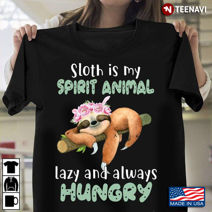 Sloth Is My Spirit Animal Lazy And Always Hungry