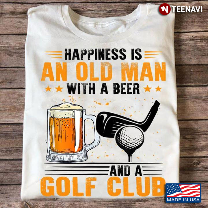 Happiness Is An Old Man With A Beer And A Golf Club