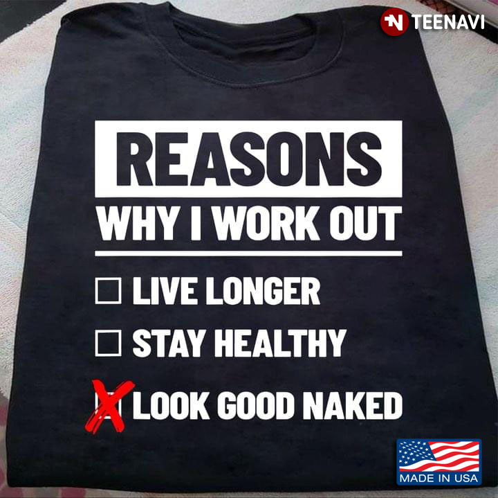 Reasons Why I Work Out Live Longer Stay Healthy Look Good Naked