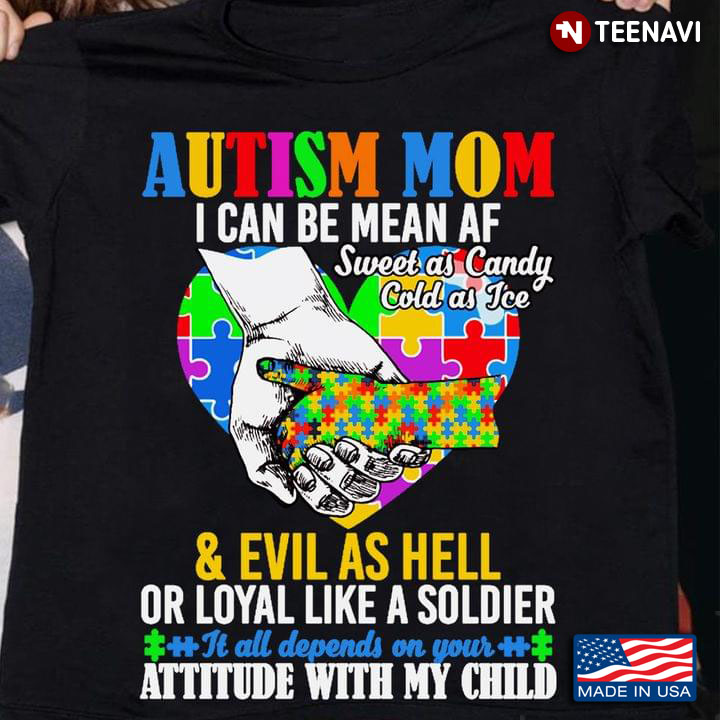 Autism Mom I Can Be Mean Af Sweet As Candy Cold As Ice & Evil As Hell Or Loyal Like A Soldier