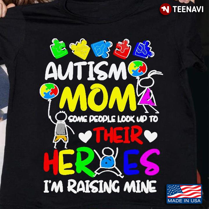 Autism Mom Some People Look Up To Their Heroes I'm Raising Mine New Design