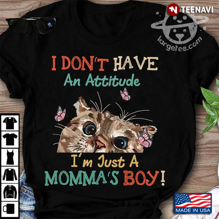I Don't Have An Attitude I'm Just A Momma's Boy Cat