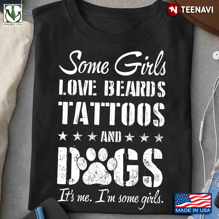 Some Girls Love Beards Tattoos And Dogs It's Me I'm Some Girl
