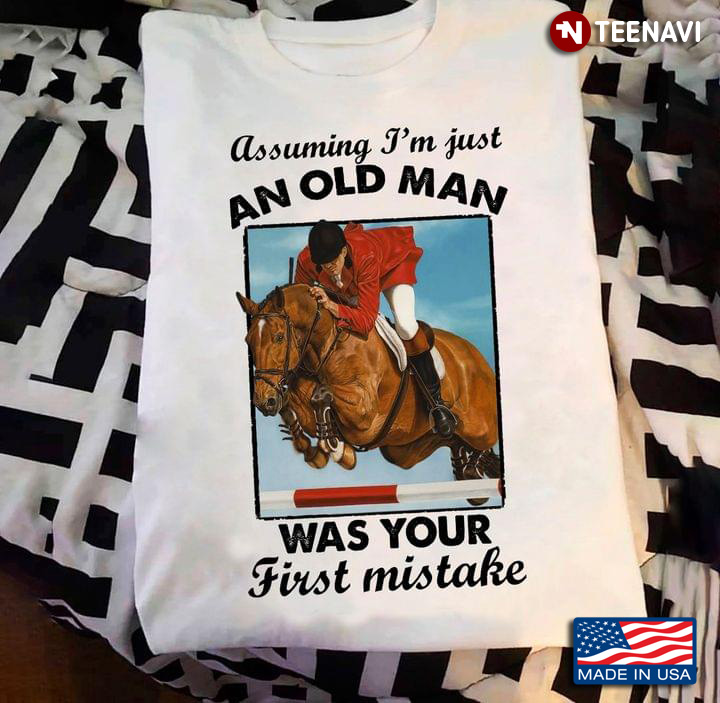 Assuming I’m Just An Old Man Was Your First Mistake Horse Races