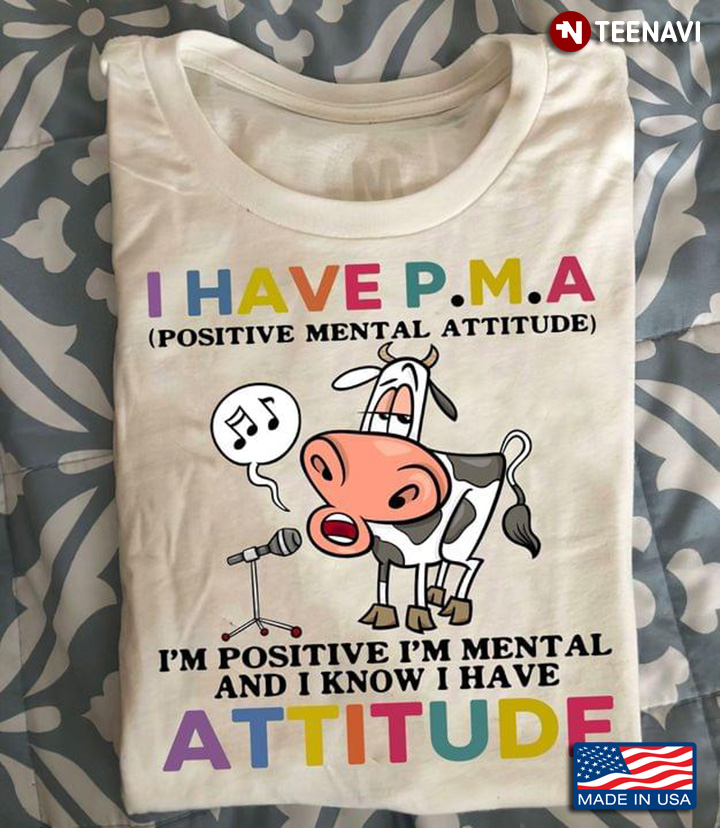 I Have P.M.A Positive Mental Attitude I'm Positive I'm Mental And I Know I Have Attitude Dairy Cow