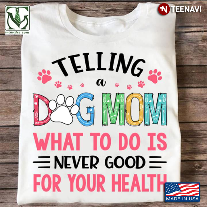 Telling A Dog Mom What To Do Is Never Good For Your Health