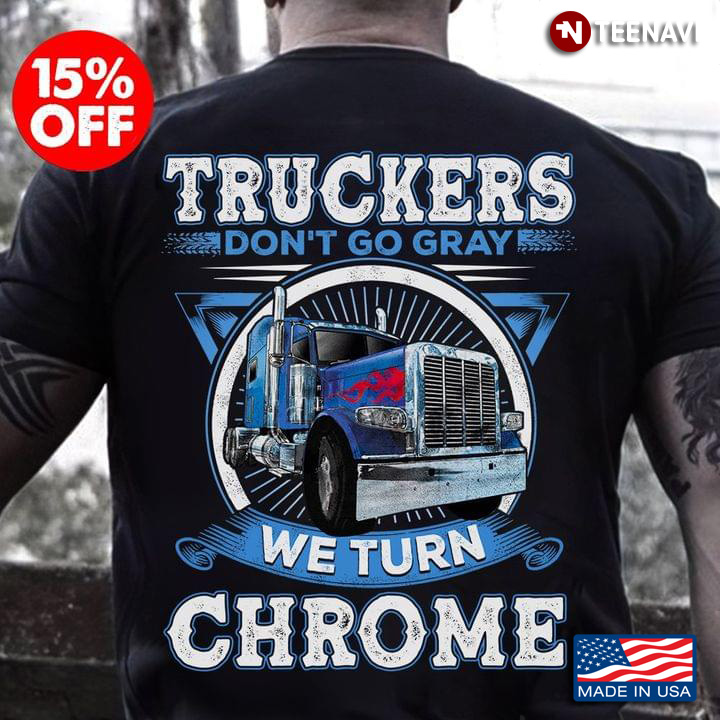 Truckers Don't Go Gray We Turn Chrome
