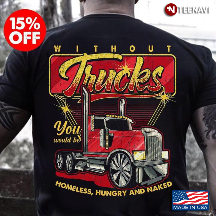 Without Trucks You Would Be Homeless Hungry & Naked New Version