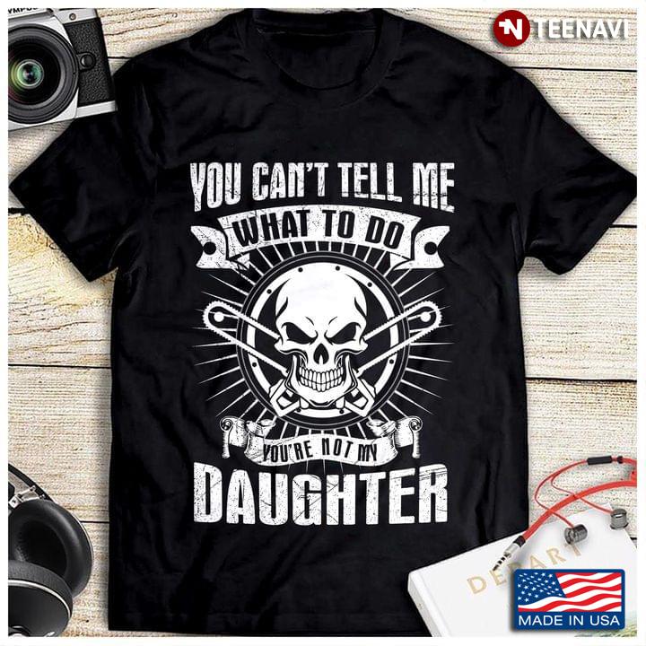 You Can't Tell Me What To Do You're Not My Daughter Skull