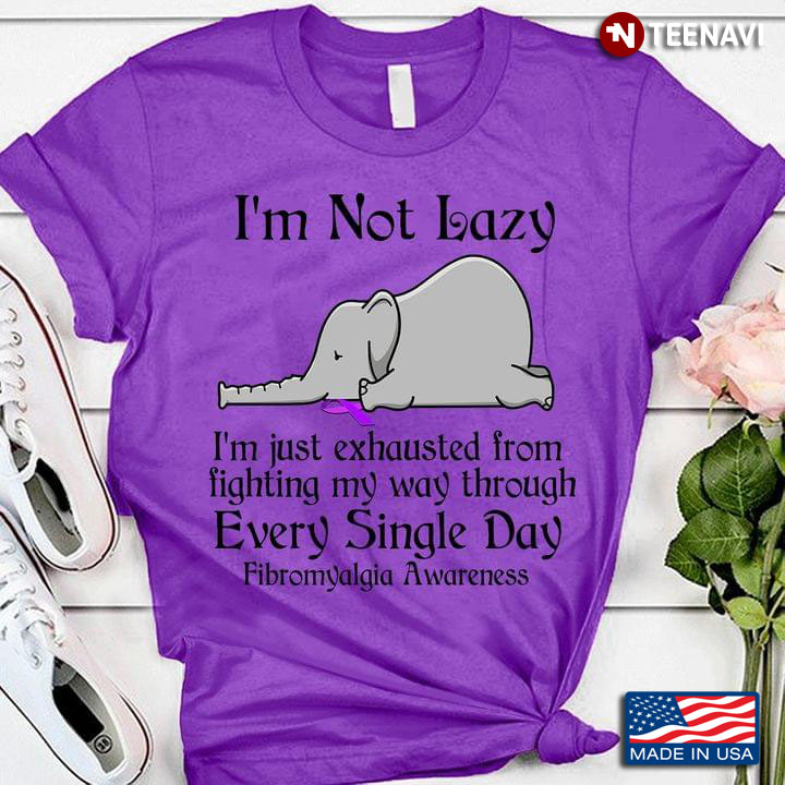 I'm Not Lazy I'm Just Exhausted From Fighting My Way Through Every Single Day Fibromyalhia Awareness
